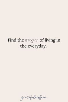 a quote that says find the magic of living in the everyday on white background