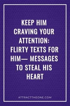 Keep him craving your attention: flirty texts to steal his heart. Messages For Him To Make Him Smile, Flirt Text Messages For Him, Romantic Text For Him, Sweet Romantic Messages For Him, Ways To Express Love To Him, Flirting Texts For Him, Sweet Romantic Messages