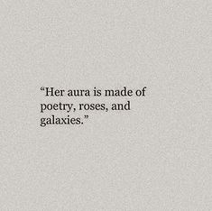 a quote written in black and white on a gray background that says, her aura is made of poetry, roses, and galaities