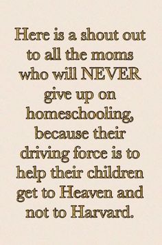 a quote that reads here is a short out to all the moms who will never give up on homeschooling because their driving force is to help their children get to