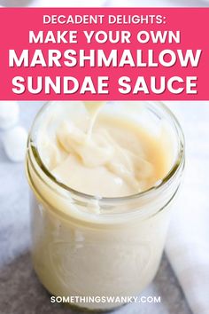 a mason jar filled with marshmallow sauce on top of a white tablecloth and text overlay reads, decadent delights make your own marshmallow sundae sauce