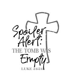 a cross with the words spoiler alert, the tomb was empty luke 24 21