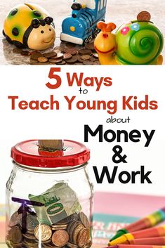 a jar full of money with the title 5 ways to teach young kids about money and work