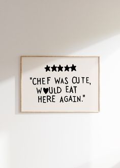 there is a framed sign that says chef was cute, would eat here again