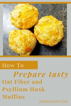 three muffins with the title how to prepare tasty oat fiber and psylium husk muffins