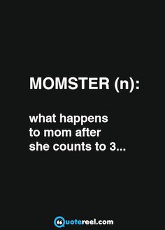 a black and white photo with the words, momster n what happens to mom after she counts to 3