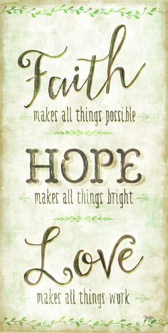 a sign that says faith makes all things possible, hope makes all things right love makes all things work