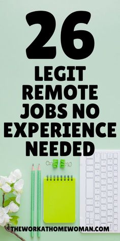 the words, 26 legit remote jobs no experience needed are shown above a desk