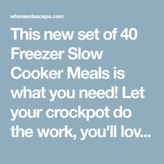 this new set of 40 freezer slow cooker meals is what you need let your crockpot do the work, you'll love