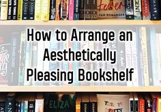 a book shelf filled with lots of books and the words how to arrange an aesthetically pleasing