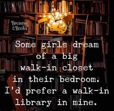 some girls dream of a big walk - in closet in their bedroom i'd prefer a walk - in library in mine