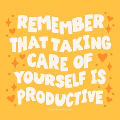 a quote that says,'remember that taking care of yourself is productive '