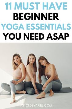 three women sitting on the floor in yoga gear with text overlay that reads 11 must have beginner yoga essentials you need asap