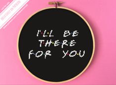 a cross - stitch hoop with the words i'll be there for you on it