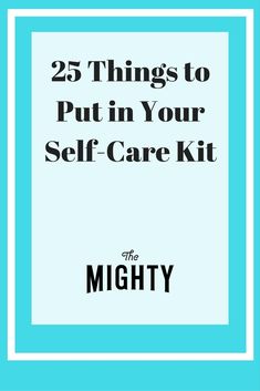 25 Things to Put in Your Self-Care Kit | The Mighty Selfcare Kit, Health Posts, Self Care Kit, Care Packages, Care Kit, Invisible Illness, Self Care Activities, Coping Skills, The Mighty