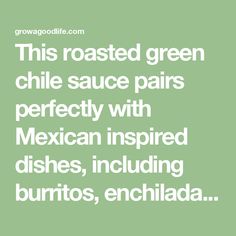 this roasted green chile sauce pairs perfectly with mexican inspired dishes, including burritos, enchilada and quesadillas