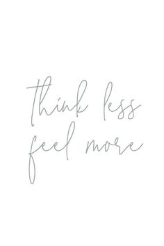 the words think less, feel more are written in cursive writing on a white background