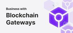 business with blockchain gateways