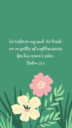 a green background with pink flowers and the words, he restores my soul heals me in paths of righteousness for his name's sake