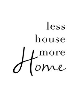 the words less house more home are in black and white letters on a white background