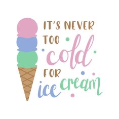 an ice cream cone with the words it's never to cold for ice cream