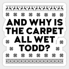 Funny Christmas Movies And Why Is The Carpet All Wet Todd? Xmas - Funny Christmas Movies - Sticker | TeePublic