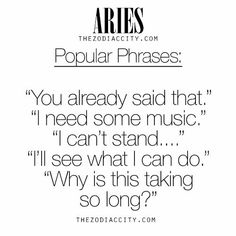 the zodiac city press's popular phrases, you already said that i need some music to see what i can do why is this taking so long?