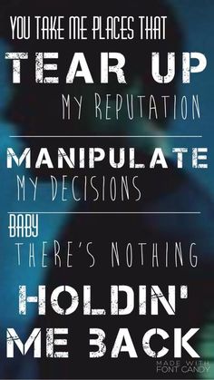 a poster with the words you take me places that tear up my reputation manipulate my decision, baby there's nothing holding me back