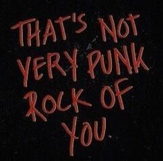 the words that's not very punk rock of you are written in red on a black background