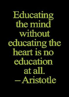 a quote that reads,'education is the mind without educating the heart is no education at all - aristole