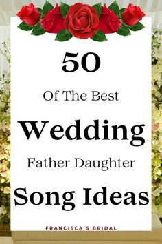 a sign that says 50 of the best wedding father daughter song ideas with roses on it