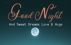 the words good night and sweet dreams love and hugs are in front of a full moon