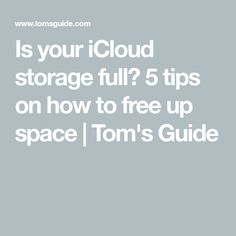 the text is your iclou storage full? 5 tips on how to free up space / tom's guide