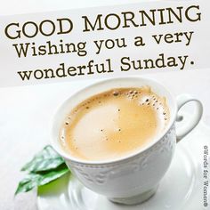 a cup of coffee with the words good morning wishing you a very wonderful sunday