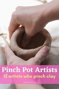 a person holding a clay pot in their hands with the text pinch pot artists 12 artists who pinch clay