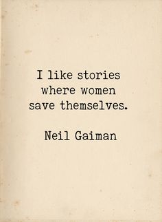 a quote from neil gaiman that reads, i like stories where women save themselves