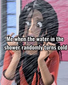 a woman in the rain holding her hand up to her face, with text that reads me when the water in the shower randomly turns cold