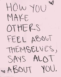 a handwritten note with the words how you make others feel about themselves, says alot about you