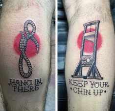 two tattoos with words on them and an image of a man's leg that says hang in there, keep your chin up