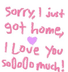 the words sorry, i just got home i love you solo do now written in pink ink