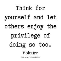 a quote from voltaire that says think for yourself and let others enjoy the privilege of doing