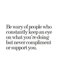 a quote that reads be way of people who constantly keep an eye on what you're doing but never compliment or support you