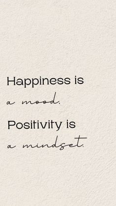 the words happiness is a mood, positivity is a mindset on a white background