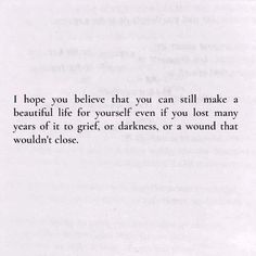 an open book with the words i hope you believe that you can still make a beautiful life for yourself even if you lost many years of it to