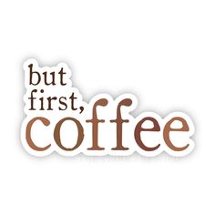 the words but first, coffee are written in brown and white on a white background