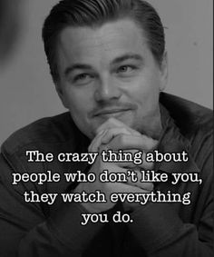 a man with his hand on his chin looking at the camera and saying, the crazy thing about people who don't like you, they watch everything you do