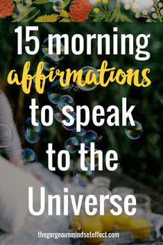 the words 15 morning affirmations to speak to the universe with bubbles floating over it