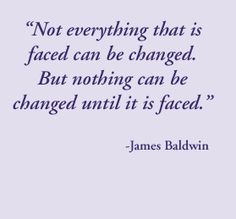 a quote from james baldwin about not everything that is faced can be changed