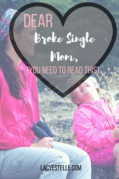 a mother and daughter sitting on the ground with text overlay saying dear broke single mom, you need to read this