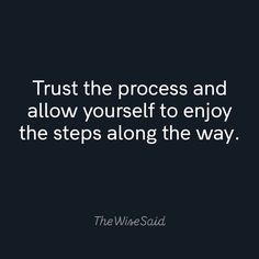 a black and white photo with the words trust the process and allow yourself to enjoy the steps